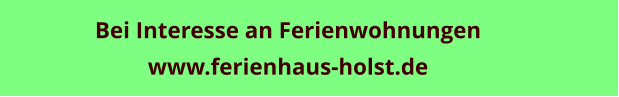 Bei Interesse an Ferienwohnungen www.ferienhaus-holst.de